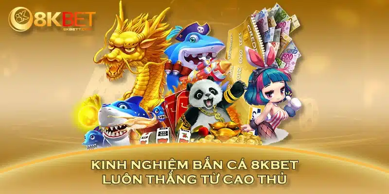 Kinh nghiệm bắn cá 8KBET luôn thắng từ cao thủ