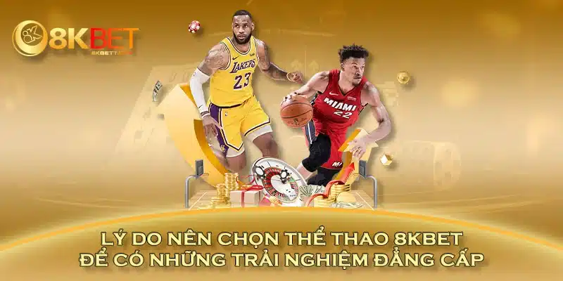 Lý do nên chọn thể thao 8KBET để có những trải nghiệm đẳng cấp