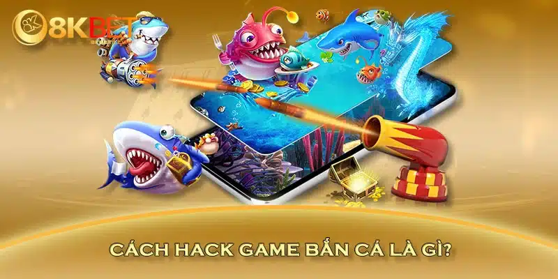 Cách hack game bắn cá là gì?