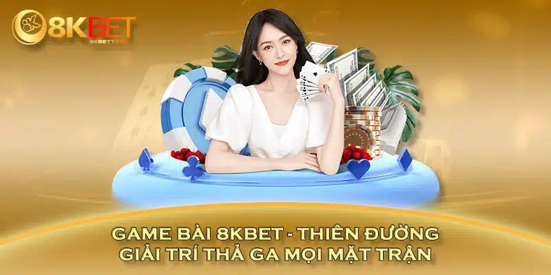 Game Bài 8KBET - Thiên Đường Giải Trí Thả Ga Mọi Mặt Trận